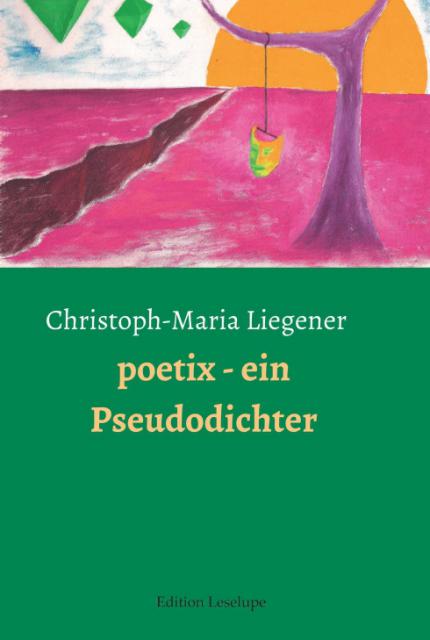 Neuerscheinung: „poetix – ein Pseudodichter“ von Christoph-Maria Liegener