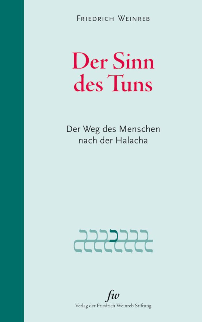 Neuerscheinung Friedrich Weinreb, Der Sinn des Tuns – Der Weg des Menschen nach der Halacha