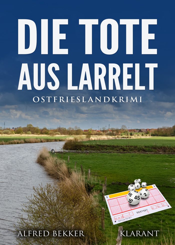Neuerscheinung: Ostfrieslandkrimi „Die Tote aus Larrelt“ von Alfred Bekker im Klarant Verlag