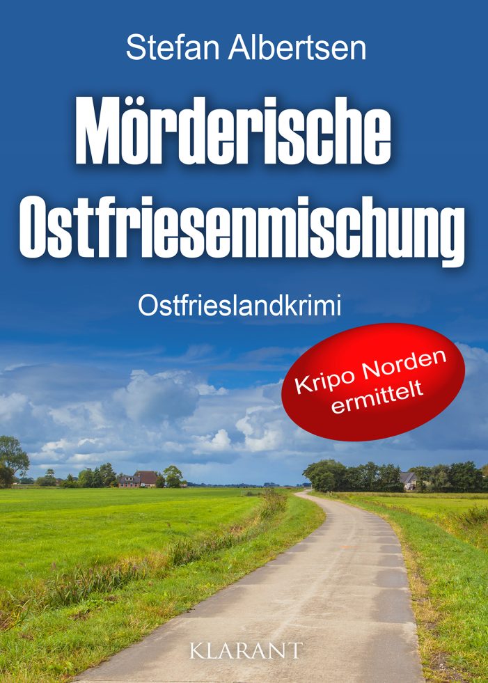 Neuerscheinung: Ostfrieslandkrimi „Mörderische Ostfriesenmischung“ von Stefan Albertsen im Klarant Verlag
