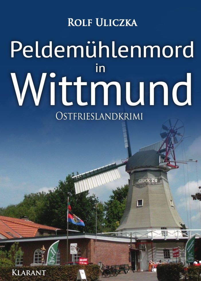 Neuerscheinung: Ostfrieslandkrimi „Peldemühlenmord in Wittmund“ von Rolf Uliczka im Klarant Verlag