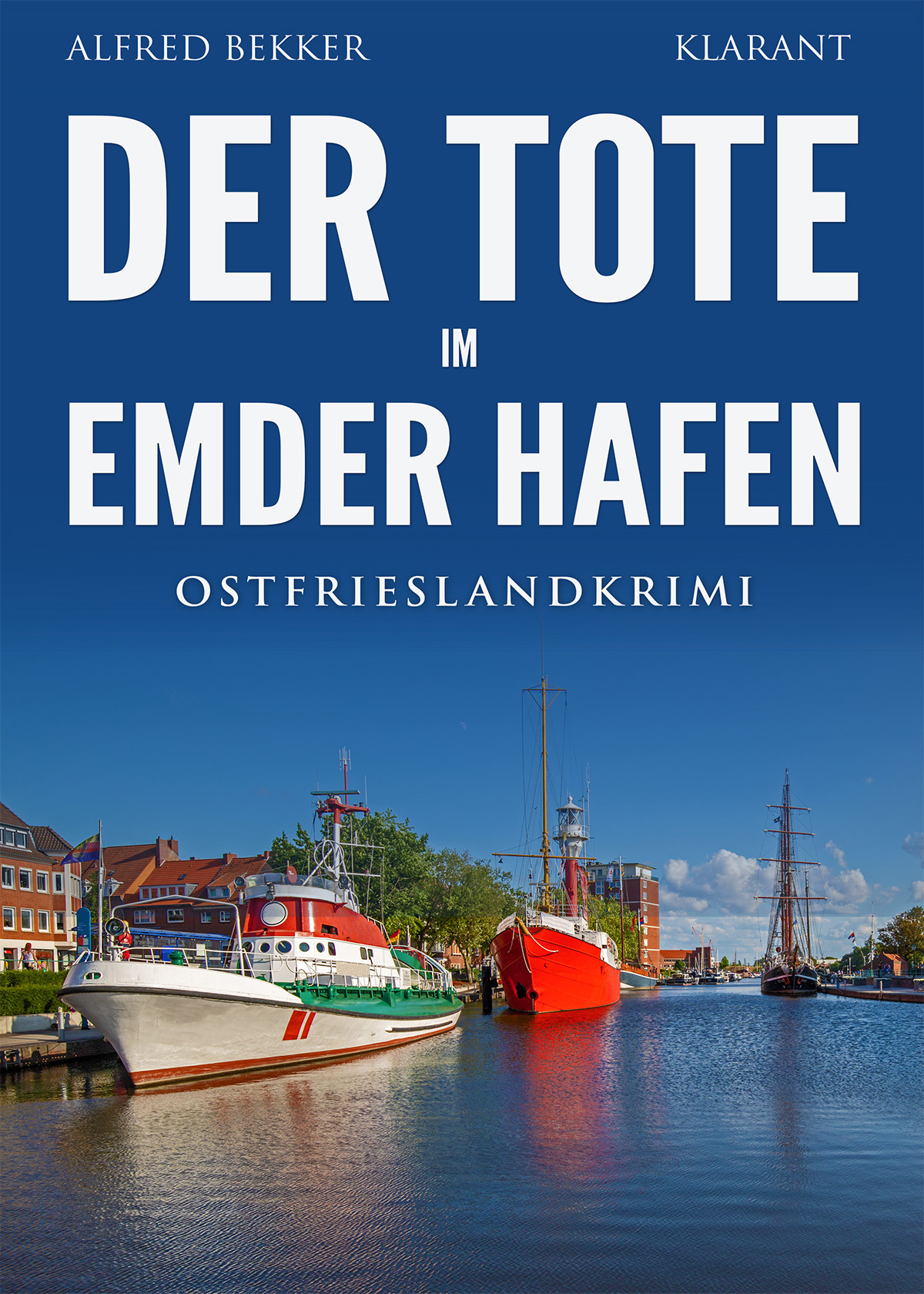 Neuerscheinung: Ostfrieslandkrimi „Der Tote im Emder Hafen“ von Alfred Bekker im Klarant Verlag