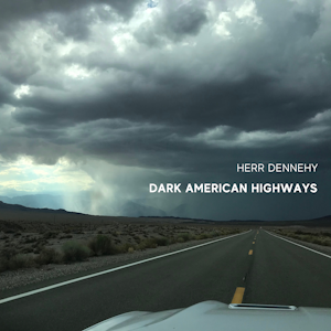Herr Dennehy, Album Pre-Release: “Dark American Highways” Herr Dennehy, Album Pre-Release: “Dark American Highways”