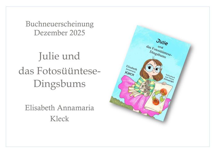 Neue Kinderbuchveröffentlichung von Elisabeth Annamaria Kleck: „Julie und das Fotosüüntese-Dingsbums“ erscheint Ende 2025 Neue Kinderbuchveröffentlichung von Elisabeth Annamaria Kleck: „Julie und das Fotosüüntese-Dingsbums“ erscheint Ende 2025