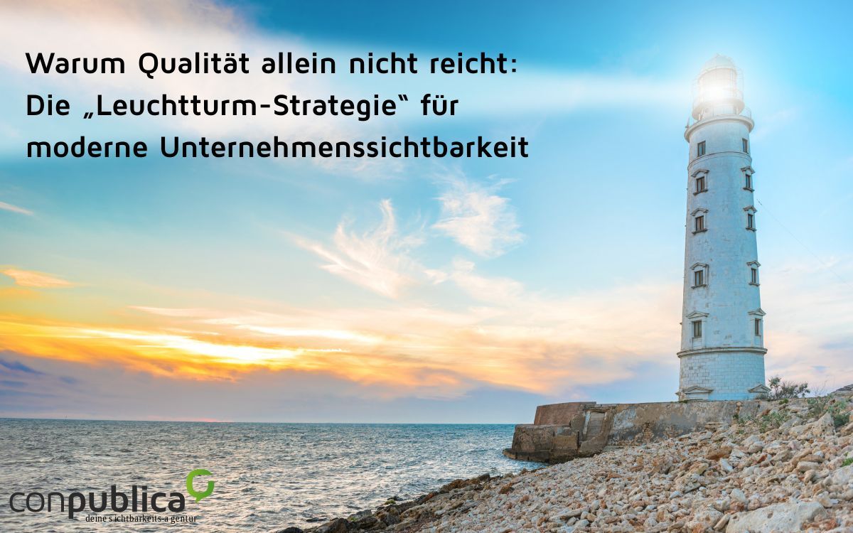 Warum Qualität allein nicht reicht: Die „Leuchtturm-Strategie“ für moderne Unternehmenssichtbarkeit