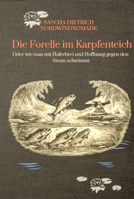 Die Forelle im Karpfenteich: Mit Hoffnung gegen den Strom Die Forelle im Karpfenteich: Mit Hoffnung gegen den Strom