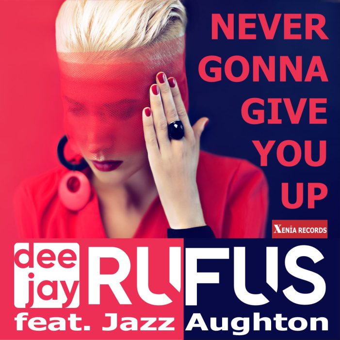 NEVER GONNA GIVE YOU UP – das Remake von dee jay Rufus feat. Jazz Aughton