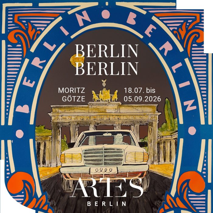 ARTES Berlin – Ausstellung: Moritz Götze – BERLIN BERLIN – 18.07. bis 04.09.2026 ARTES Berlin – Ausstellung: Moritz Götze – BERLIN BERLIN – 18.07. bis 04.09.2026