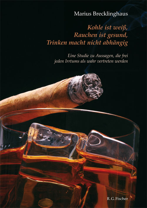 Kohle ist weiß, Rauch ist gesund, Trinken macht nicht abhängig