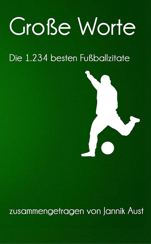 Große Worte: Die 1.234 besten Fußballzitate JETZT ERHÄLTLICH!
